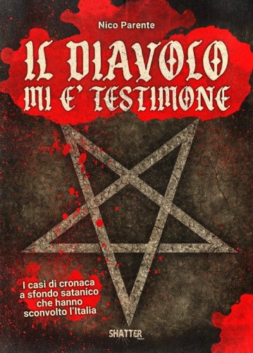 Il diavolo mi &egrave; testimone. I casi di cronaca a sfondo satanico che hanno sconvolto l'Italia