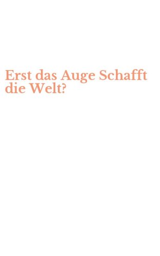 Erst das Auge Schafft die Welt?
