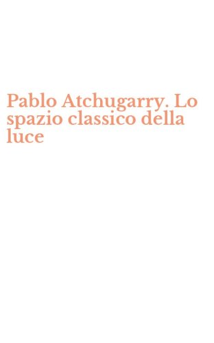 Pablo Atchugarry. Lo spazio classico della luce