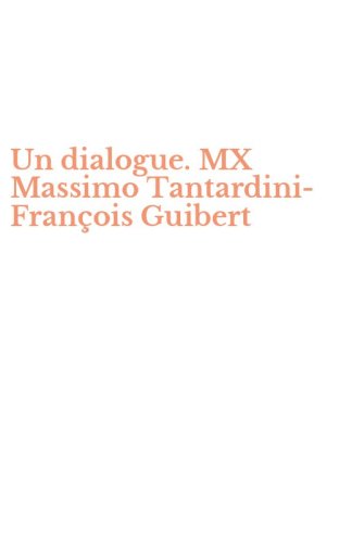 Un dialogue. MX Massimo Tantardini-Fran&ccedil;ois Guibert