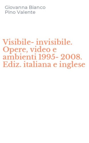 Visibile-invisibile. Opere, video e ambienti 1995-2008. Ediz. italiana e inglese