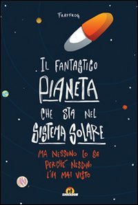 Il fantastico pianeta che sta nel sistema solare. Ma nessuno lo sa perch&eacute; nessuno l'ha mai visto