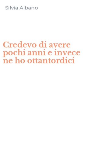 Credevo di avere pochi anni e invece ne ho ottantordici