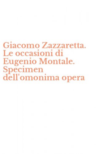 Giacomo Zazzaretta. Le occasioni di Eugenio Montale. Specimen dell'omonima opera