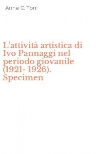 L'attivit&agrave; artistica di Ivo Pannaggi nel periodo giovanile (1921-1926). Specimen