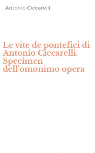 Le vite de pontefici di Antonio Ciccarelli. Specimen dell'omonimo opera