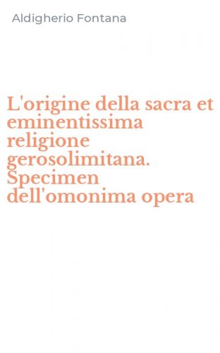 L'origine della sacra et eminentissima religione gerosolimitana. Specimen dell'omonima opera