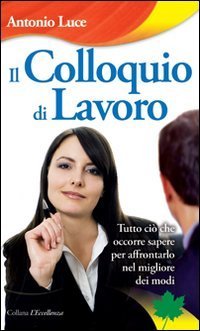 Il colloquio di lavoro. Tutto ci&ograve; che occorre sapere per affrontarlo nel migliore dei modi - DEI MODI (IL)