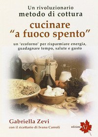 Cucinare a fuoco spento. &laquo;Prometea&raquo;, la cottura che fa risparmiare energia, guadagnare tempo, salute e gusto - GUADAGNARE TEMPO, SALUTE E GUSTO