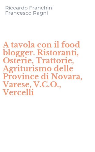 A tavola con il food blogger. Ristoranti, Osterie, Trattorie, Agriturismo delle Province di Novara, Varese, V.C.O., Vercelli