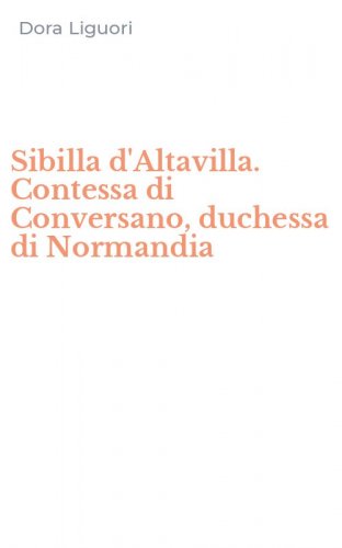 Sibilla d'Altavilla. Contessa di Conversano, duchessa di Normandia