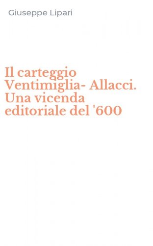 Il carteggio Ventimiglia-Allacci. Una vicenda editoriale del '600