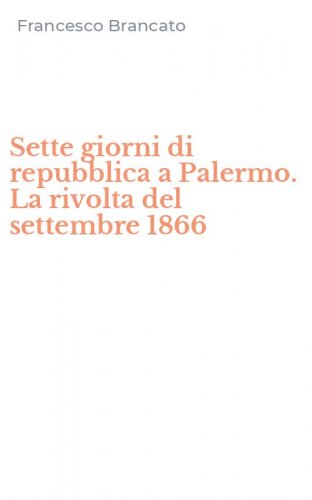 Sette giorni di repubblica a Palermo. La rivolta del settembre 1866