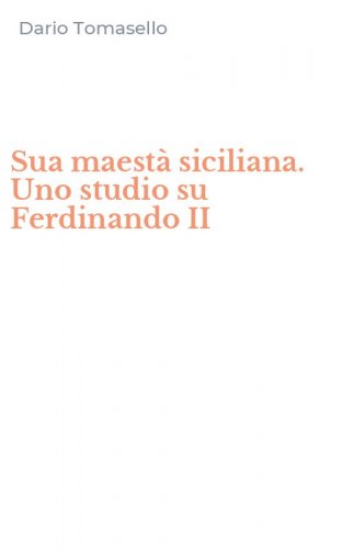 Sua maest&agrave; siciliana. Uno studio su Ferdinando II