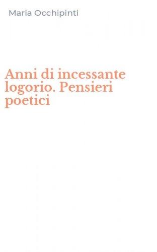 Anni di incessante logorio. Pensieri poetici