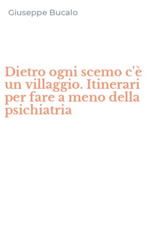 Dietro ogni scemo c'&egrave; un villaggio. Itinerari per fare a meno della psichiatria