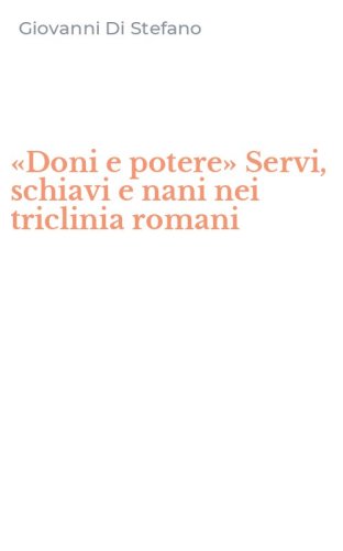&laquo;Doni e potere&raquo; Servi, schiavi e nani nei triclinia romani