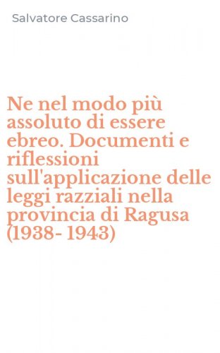 Ne nel modo pi&ugrave; assoluto di essere ebreo. Documenti e riflessioni sull'applicazione delle leggi razziali nella provincia di Ragusa (1938-1943)