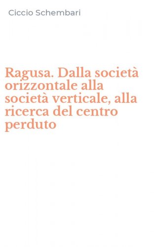 Ragusa. Dalla societ&agrave; orizzontale alla societ&agrave; verticale, alla ricerca del centro perduto
