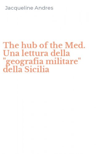 The hub of the Med. Una lettura della "geografia militare" della Sicilia