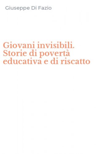 Giovani invisibili. Storie di povert&agrave; educativa e di riscatto
