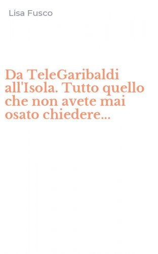 Da TeleGaribaldi all'Isola. Tutto quello che non avete mai osato chiedere...
