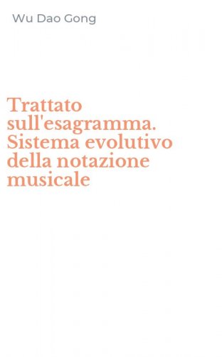 Trattato sull'esagramma. Sistema evolutivo della notazione musicale