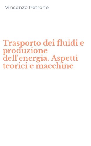 Trasporto dei fluidi e produzione dell'energia. Aspetti teorici e macchine