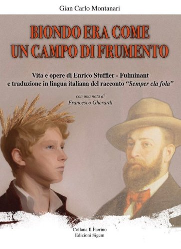 Biondo era come un campo di frumento. Vita e opere di Enrico Stuffler - Fulminant e traduzione in lingua italiana del racconto &laquo;Semper cla fola&raquo;