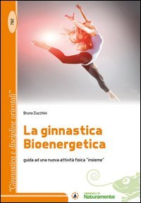La ginnastica bioenergetica. Guida ad una nuova attivit&agrave; fisica &laquo;insieme&raquo;