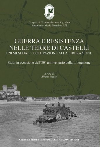 Guerra e resistenza nelle terre di Castelli. Studi in occasione dell'80&deg; anniversario della Liberazione