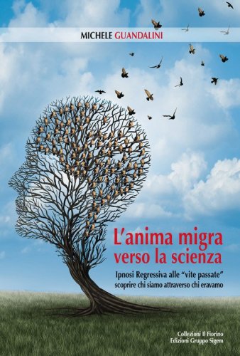 L'anima migra verso la scienza. Ipnosi regressiva alle &laquo;vite passate&raquo; scoprire chi siamo attraverso chi eravamo