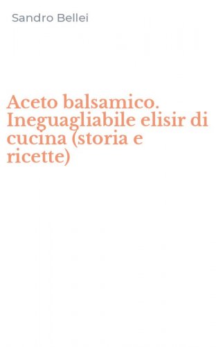 Aceto balsamico. Ineguagliabile elisir di cucina (storia e ricette)