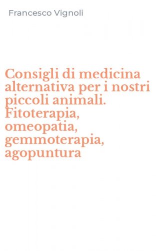 Consigli di medicina alternativa per i nostri piccoli animali. Fitoterapia, omeopatia, gemmoterapia, agopuntura