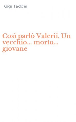Cos&igrave; parl&ograve; Valerii. Un vecchio... morto... giovane