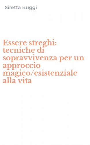 Essere streghi: tecniche di sopravvivenza per un approccio magico/esistenziale alla vita