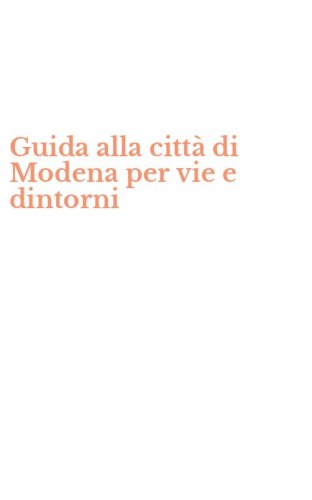 Guida alla citt&agrave; di Modena per vie e dintorni