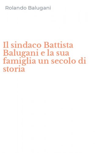 Il sindaco Battista Balugani e la sua famiglia un secolo di storia