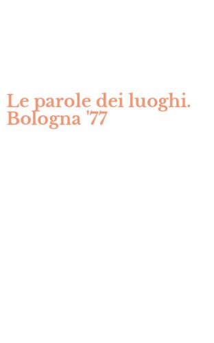 Le parole dei luoghi. Bologna '77