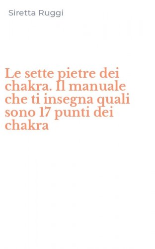 Le sette pietre dei chakra. Il manuale che ti insegna quali sono 17 punti dei chakra
