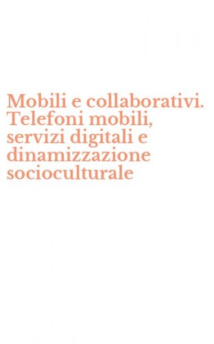 Mobili e collaborativi. Telefoni mobili, servizi digitali e dinamizzazione socioculturale