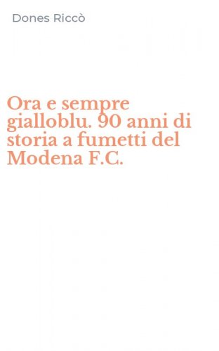 Ora e sempre gialloblu. 90 anni di storia a fumetti del Modena F.C.