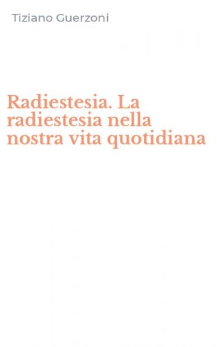 Radiestesia. La radiestesia nella nostra vita quotidiana