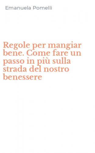 Regole per mangiar bene. Come fare un passo in pi&ugrave; sulla strada del nostro benessere
