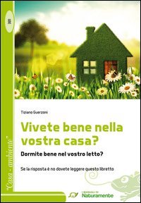 Vivete bene nella vostra casa? Dormite bene nel vostro letto? Se la risposta &egrave; no dovete leggere questo libretto
