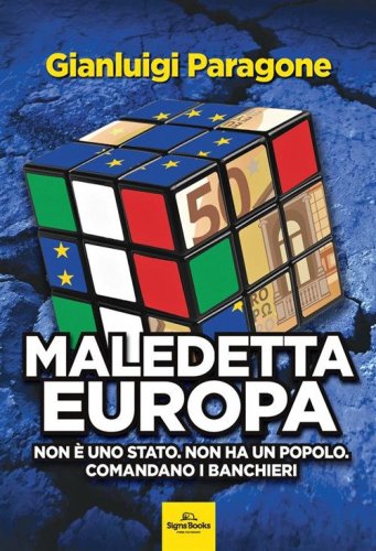 Maledetta Europa. Non &egrave; uno Stato. Non ha un popolo. Comandano i banchieri