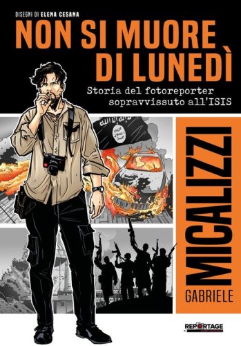 Non si muore di luned&igrave;. Storia del fotoreporter sopravvissuto all'ISIS