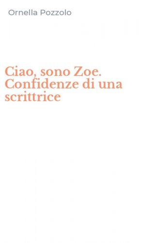 Ciao, sono Zoe. Confidenze di una scrittrice