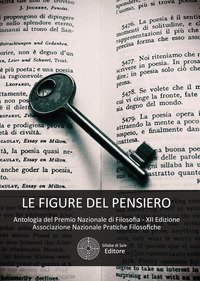 Le figure del pensiero. Antologia del premio nazionale di filosofia. Associazione nazionale pratiche filosofiche 12&ordf; edizione