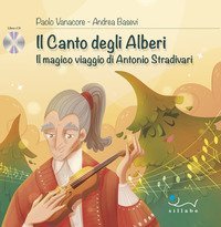 Il canto degli alberi. Il magico viaggio di Antonio Stradivari